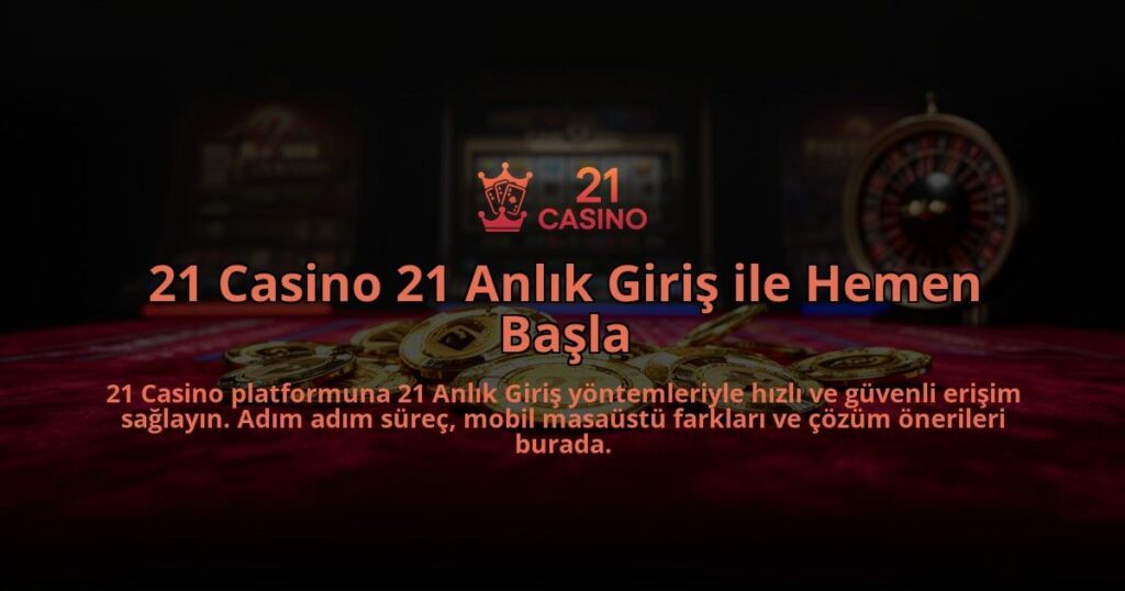 21-Casino-21-Anlik-Giris-ile-Hemen-Basla-overlay-1784392195.jpg