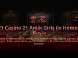 21-Casino-21-Anlik-Giris-ile-Hemen-Basla-overlay-1784392195.jpg